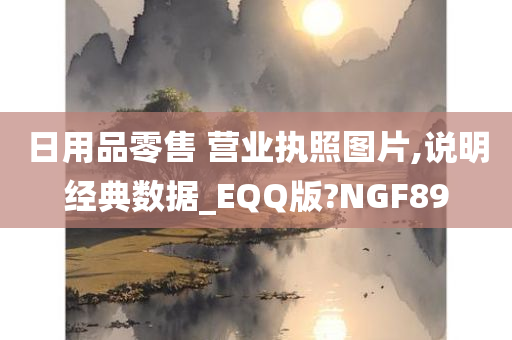 日用品零售 营业执照图片,说明经典数据_EQQ版?NGF89