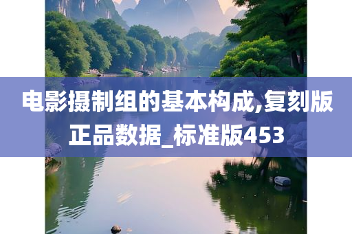 电影摄制组的基本构成,复刻版正品数据_标准版453