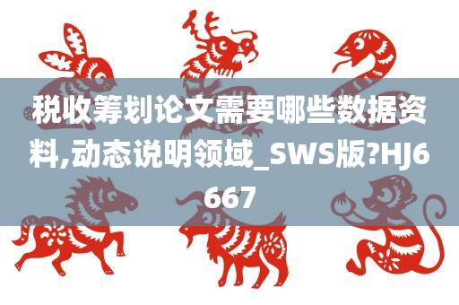 税收筹划论文需要哪些数据资料,动态说明领域_SWS版?HJ6667