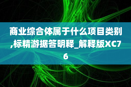 商业综合体属于什么项目类别,标精游据答明释_解释版XC76