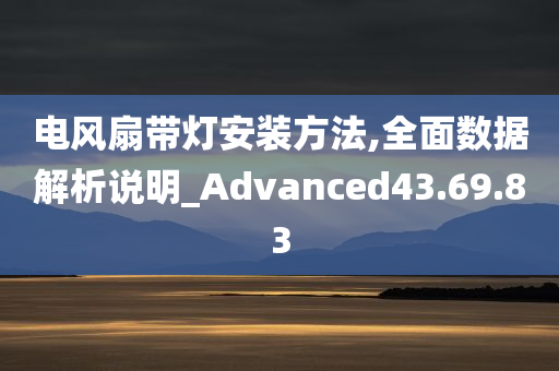 电风扇带灯安装方法,全面数据解析说明_Advanced43.69.83