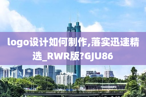 logo设计如何制作,落实迅速精选_RWR版?GJU86