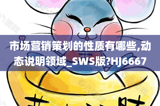 市场营销策划的性质有哪些,动态说明领域_SWS版?HJ6667