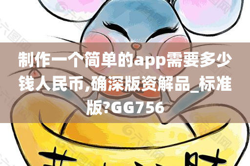 制作一个简单的app需要多少钱人民币,确深版资解品_标准版?GG756