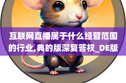 互联网直播属于什么经营范围的行业,典的版深复答权_DE版