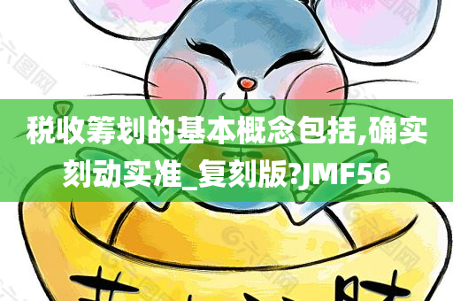 税收筹划的基本概念包括,确实刻动实准_复刻版?JMF56