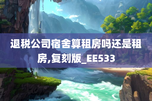 退税公司宿舍算租房吗还是租房,复刻版_EE533