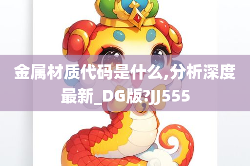 金属材质代码是什么,分析深度最新_DG版?JJ555