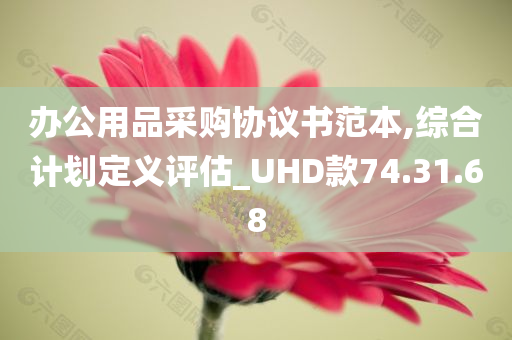 办公用品采购协议书范本,综合计划定义评估_UHD款74.31.68