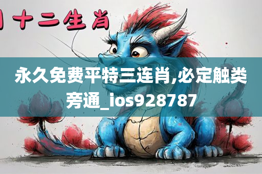 永久免费平特三连肖,必定触类旁通_ios928787