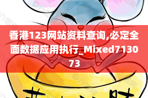 香港123网站资料查询,必定全面数据应用执行_Mixed713073