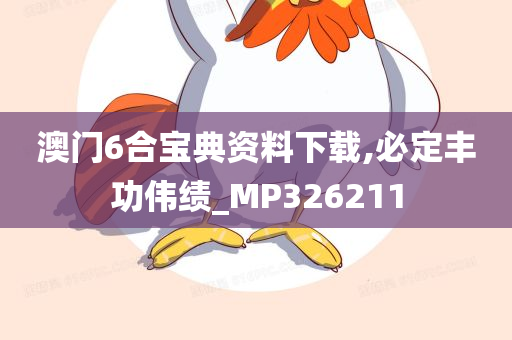 澳门6合宝典资料下载,必定丰功伟绩_MP326211